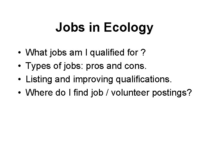 Jobs in Ecology • • What jobs am I qualified for ? Types of