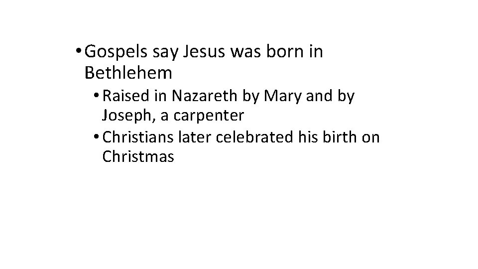  • Gospels say Jesus was born in Bethlehem • Raised in Nazareth by