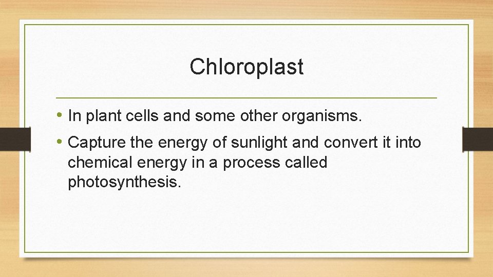 Chloroplast • In plant cells and some other organisms. • Capture the energy of