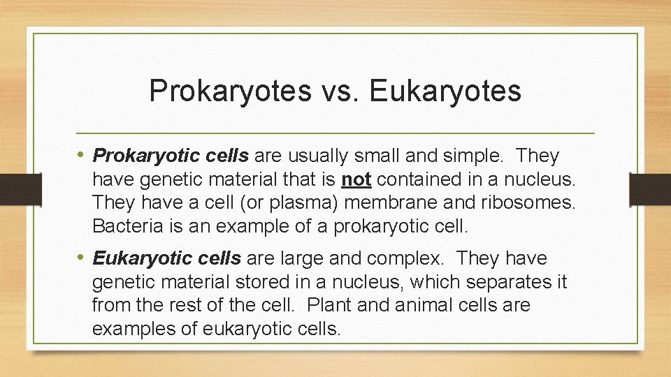 Prokaryotes vs. Eukaryotes • Prokaryotic cells are usually small and simple. They have genetic