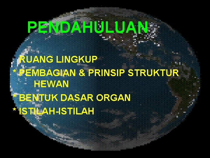 PENDAHULUAN * RUANG LINGKUP * PEMBAGIAN & PRINSIP STRUKTUR HEWAN * BENTUK DASAR ORGAN