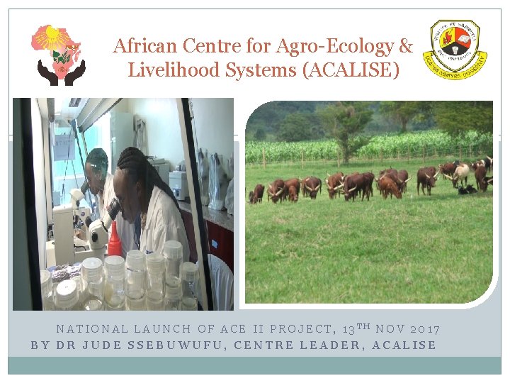 African Centre for Agro-Ecology & Livelihood Systems (ACALISE) NATIONAL LAUNCH OF ACE II PROJECT,