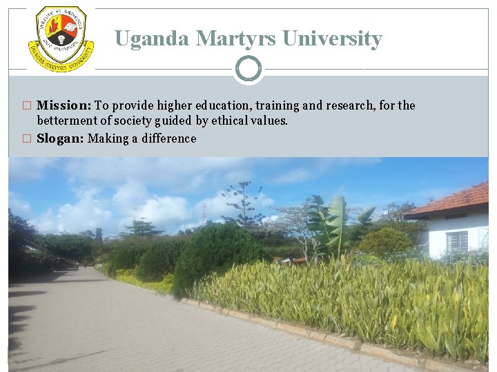 Uganda Martyrs University � Mission: To provide higher education, training and research, for the