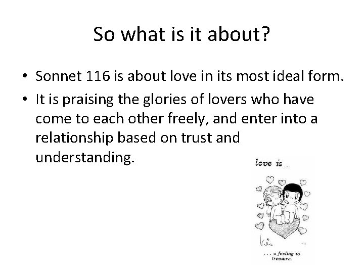 So what is it about? • Sonnet 116 is about love in its most