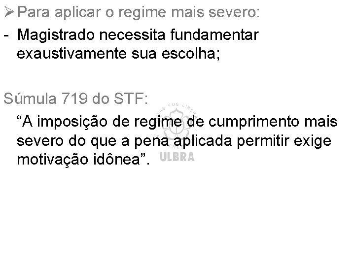 Ø Para aplicar o regime mais severo: - Magistrado necessita fundamentar exaustivamente sua escolha; Ø Para aplicar o regime mais severo: - Magistrado necessita fundamentar exaustivamente sua escolha;