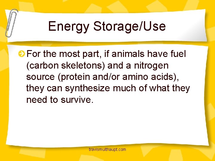 Energy Storage/Use For the most part, if animals have fuel (carbon skeletons) and a