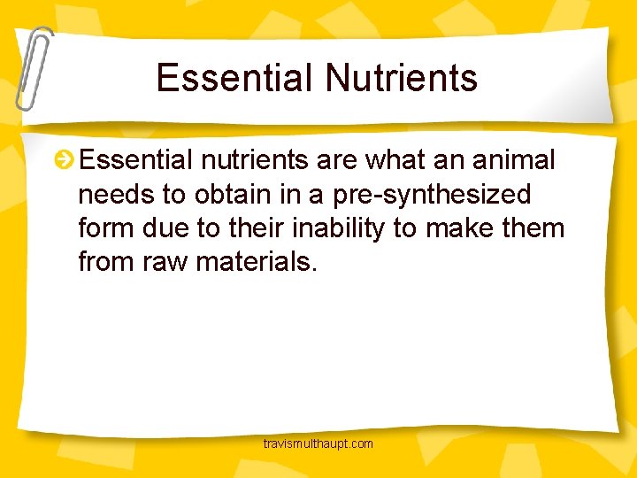 Essential Nutrients Essential nutrients are what an animal needs to obtain in a pre-synthesized