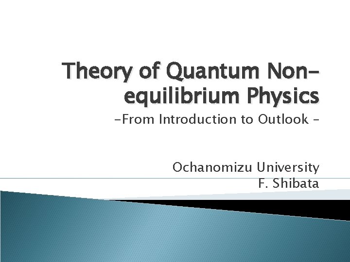 Theory of Quantum Nonequilibrium Physics -From Introduction to Outlook – Ochanomizu University F. Shibata