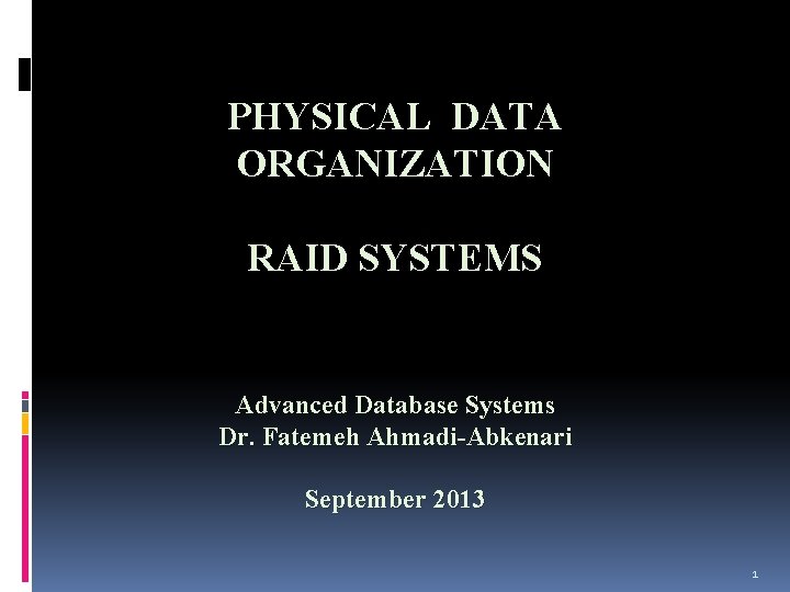 PHYSICAL DATA ORGANIZATION RAID SYSTEMS Advanced Database Systems Dr. Fatemeh Ahmadi-Abkenari September 2013 1