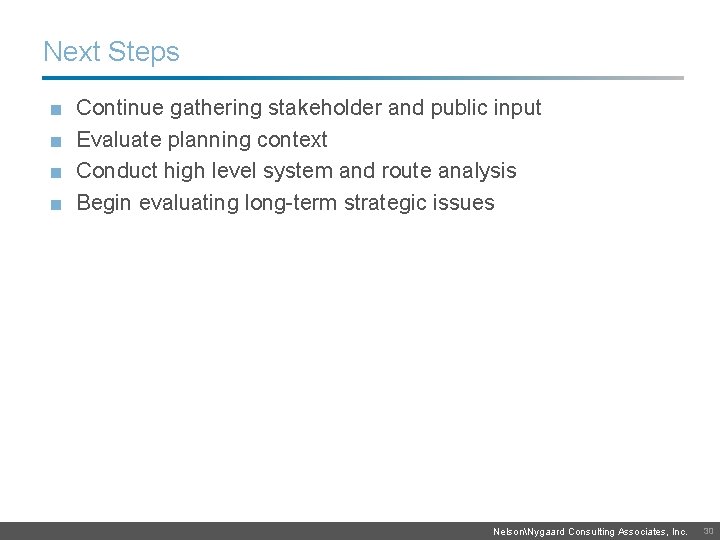 Next Steps ■ ■ Continue gathering stakeholder and public input Evaluate planning context Conduct