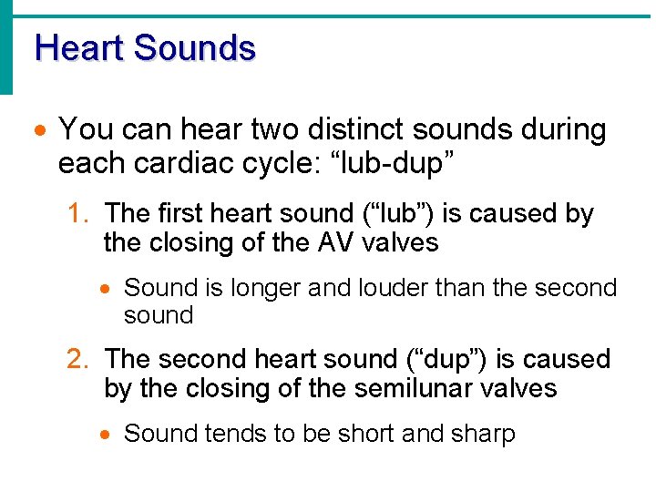 Heart Sounds · You can hear two distinct sounds during each cardiac cycle: “lub-dup” Heart Sounds · You can hear two distinct sounds during each cardiac cycle: “lub-dup”