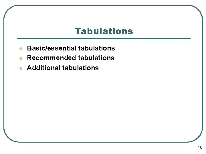 Tabulations l l l Basic/essential tabulations Recommended tabulations Additional tabulations 10 