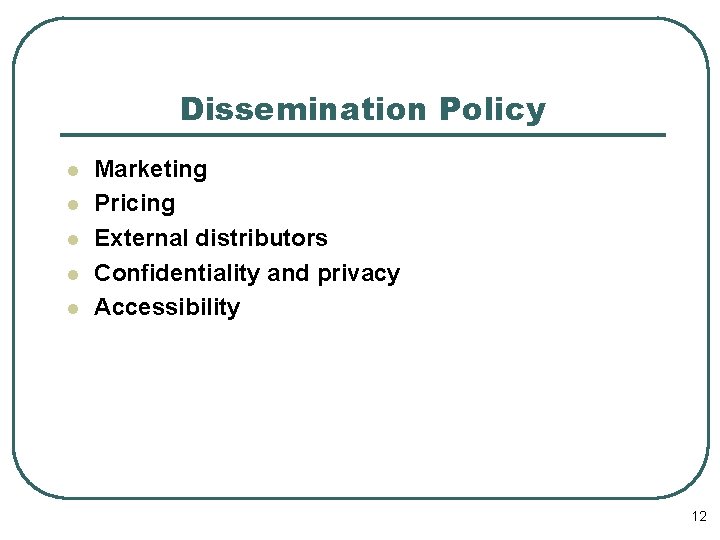 Dissemination Policy l l l Marketing Pricing External distributors Confidentiality and privacy Accessibility 12