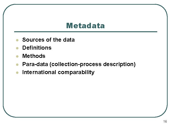 Metadata l l l Sources of the data Definitions Methods Para-data (collection-process description) International
