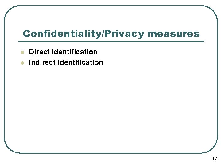 Confidentiality/Privacy measures l l Direct identification Indirect identification 17 