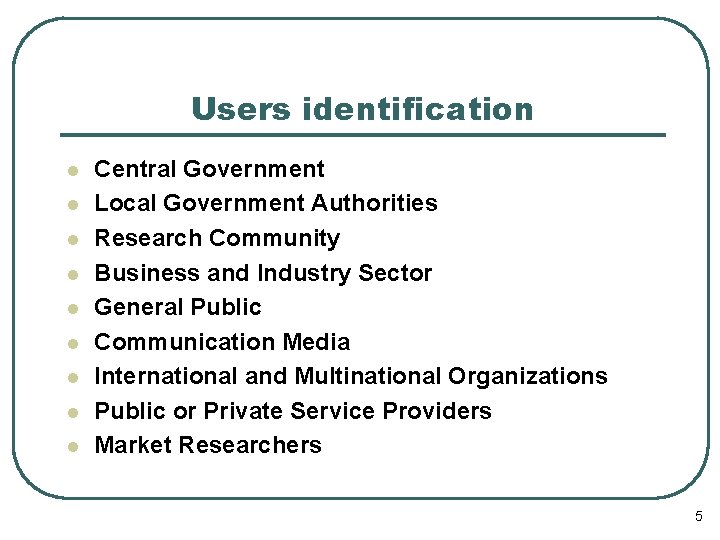 Users identification l l l l l Central Government Local Government Authorities Research Community