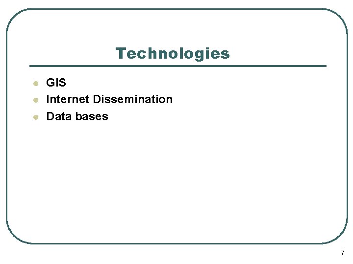 Technologies l l l GIS Internet Dissemination Data bases 7 