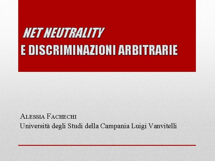 NET NEUTRALITY E DISCRIMINAZIONI ARBITRARIE ALESSIA FACHECHI Università degli Studi della Campania Luigi Vanvitelli