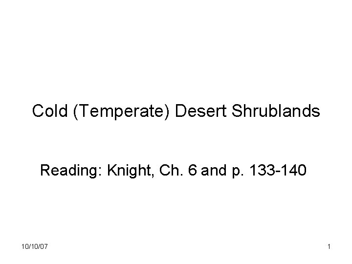 Cold (Temperate) Desert Shrublands Reading: Knight, Ch. 6 and p. 133 -140 10/10/07 1