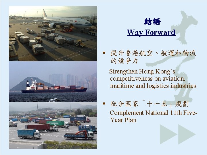 結語 Way Forward § 提升香港航空、航運和物流 的競爭力 Strengthen Hong Kong’s competitiveness on aviation, maritime and