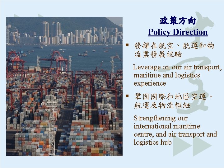 政策方向 Policy Direction § 發揮在航空、航運和物 流業發展經驗 Leverage on our air transport, maritime and logistics