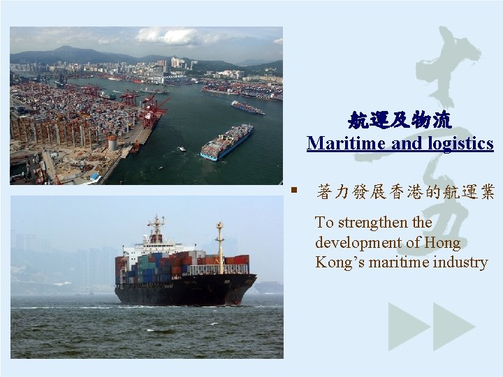 航運及物流 Maritime and logistics § 著力發展香港的航運業 To strengthen the development of Hong Kong’s maritime