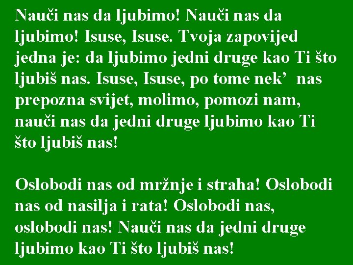 Nauči nas da ljubimo! Isuse, Isuse. Tvoja zapovijed jedna je: da ljubimo jedni druge