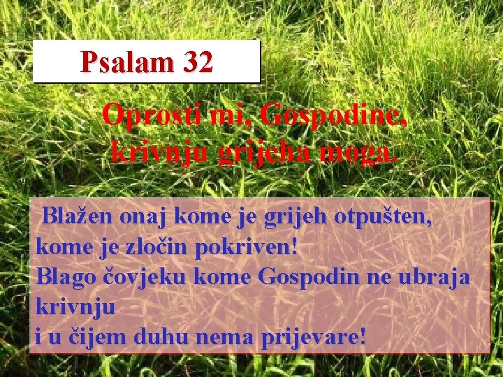 Psalam 32 Oprosti mi, Gospodine, krivnju grijeha moga. Blažen onaj kome je grijeh otpušten,