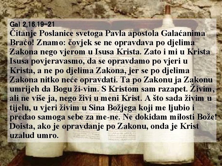 Gal 2, 16. 19 -21 Čitanje Poslanice svetoga Pavla apostola Galaćanima Braćo! Znamo: čovjek