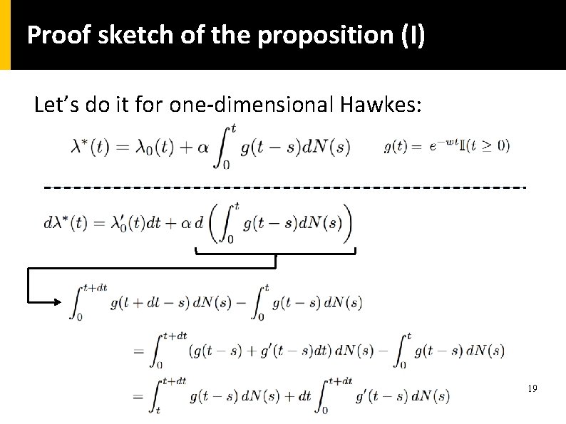 Proof sketch of the proposition (I) Let’s do it for one-dimensional Hawkes: 19 Proof sketch of the proposition (I) Let’s do it for one-dimensional Hawkes: 19