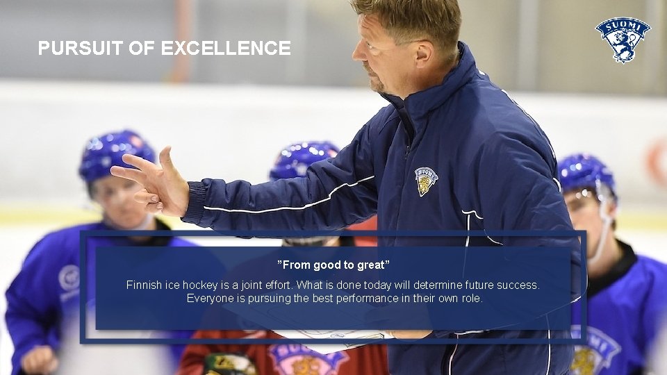 PURSUIT OF EXCELLENCE ”From good to great” • Finnish ice hockey is a joint