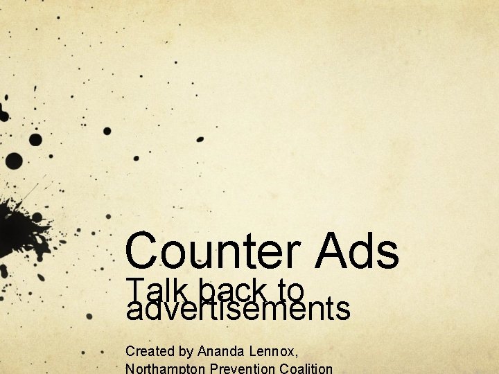 Counter Ads Talk back to advertisements Created by Ananda Lennox, 