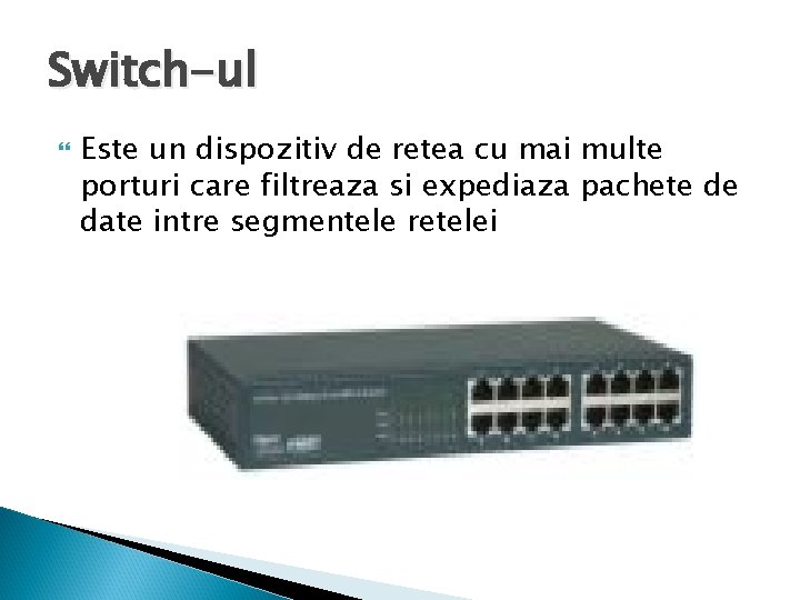 Switch-ul Este un dispozitiv de retea cu mai multe porturi care filtreaza si expediaza