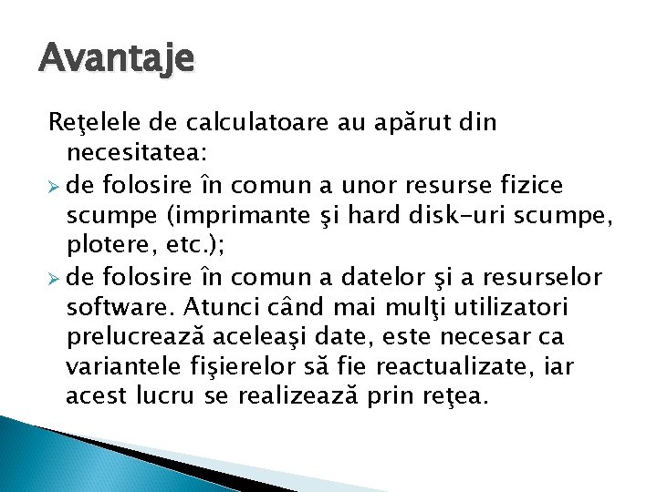 Avantaje Reţelele de calculatoare au apărut din necesitatea: Ø de folosire în comun a