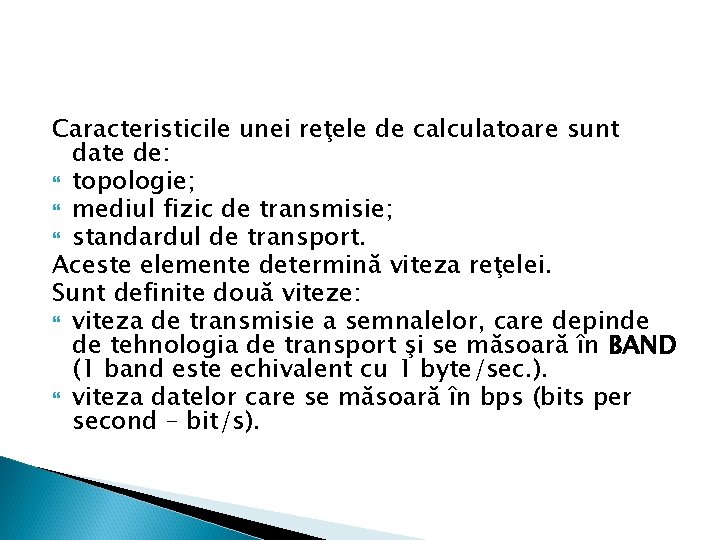 Caracteristicile unei reţele de calculatoare sunt date de: topologie; mediul fizic de transmisie; standardul