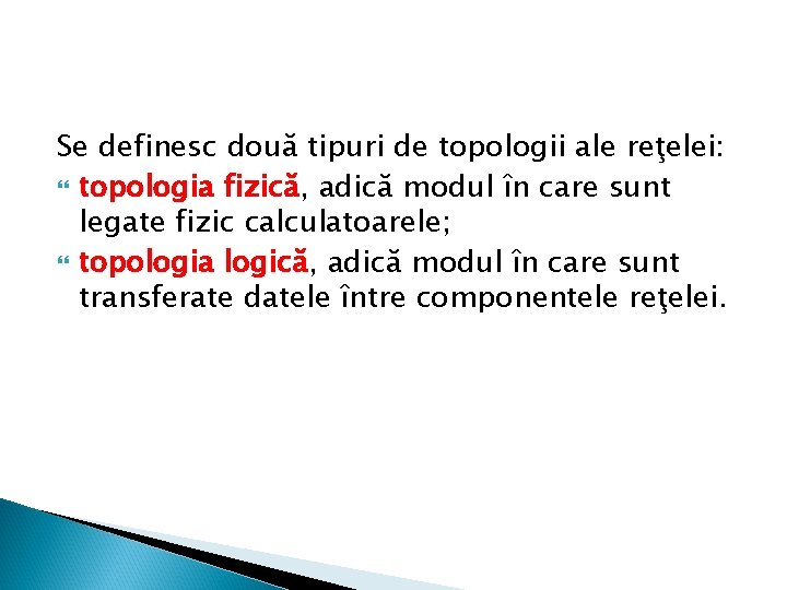 Se definesc două tipuri de topologii ale reţelei: topologia fizică, adică modul în care