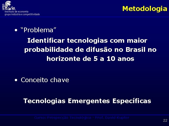 Metodologia • “Problema” Identificar tecnologias com maior probabilidade de difusão no Brasil no horizonte