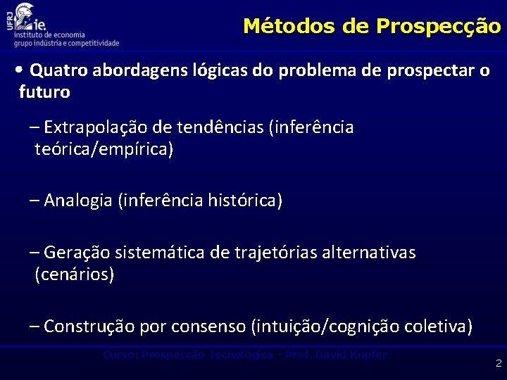 Métodos de Prospecção • Quatro abordagens lógicas do problema de prospectar o futuro –