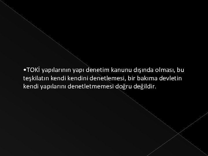  • TOKİ yapılarının yapı denetim kanunu dışında olması, bu teşkilatın kendini denetlemesi, bir