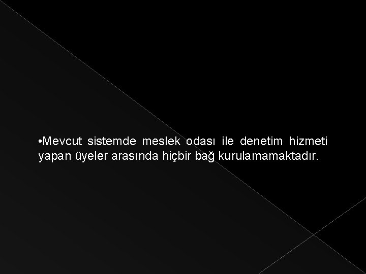  • Mevcut sistemde meslek odası ile denetim hizmeti yapan üyeler arasında hiçbir bağ