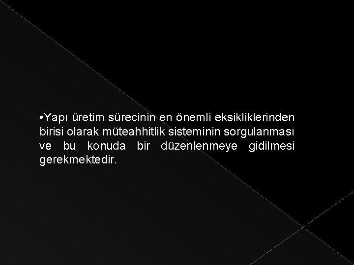  • Yapı üretim sürecinin en önemli eksikliklerinden birisi olarak müteahhitlik sisteminin sorgulanması ve