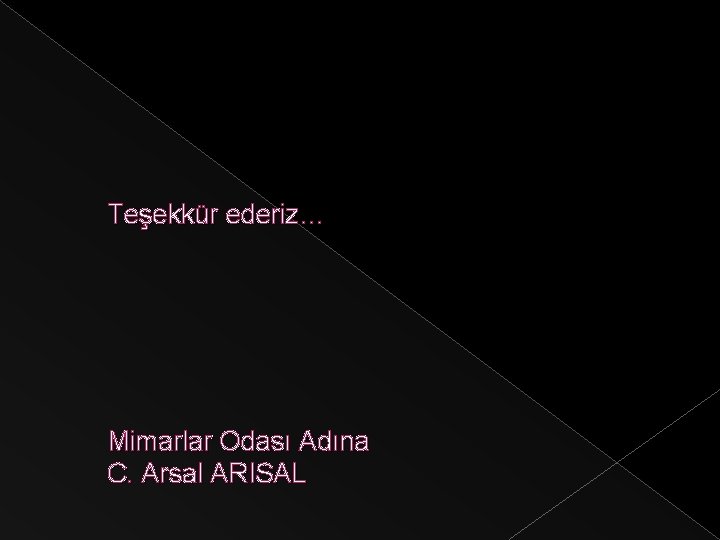 Teşekkür ederiz… Mimarlar Odası Adına C. Arsal ARISAL 