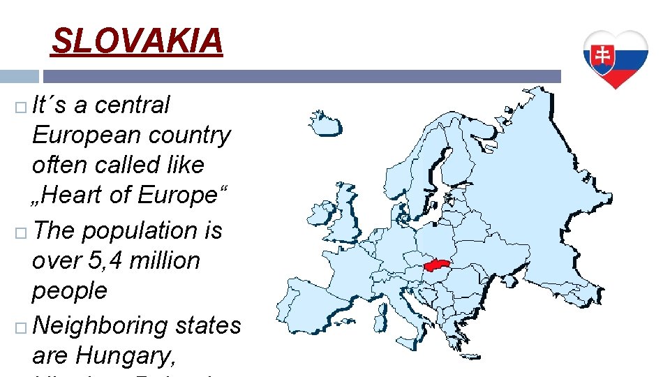 SLOVAKIA It´s a central European country often called like „Heart of Europe“ The population