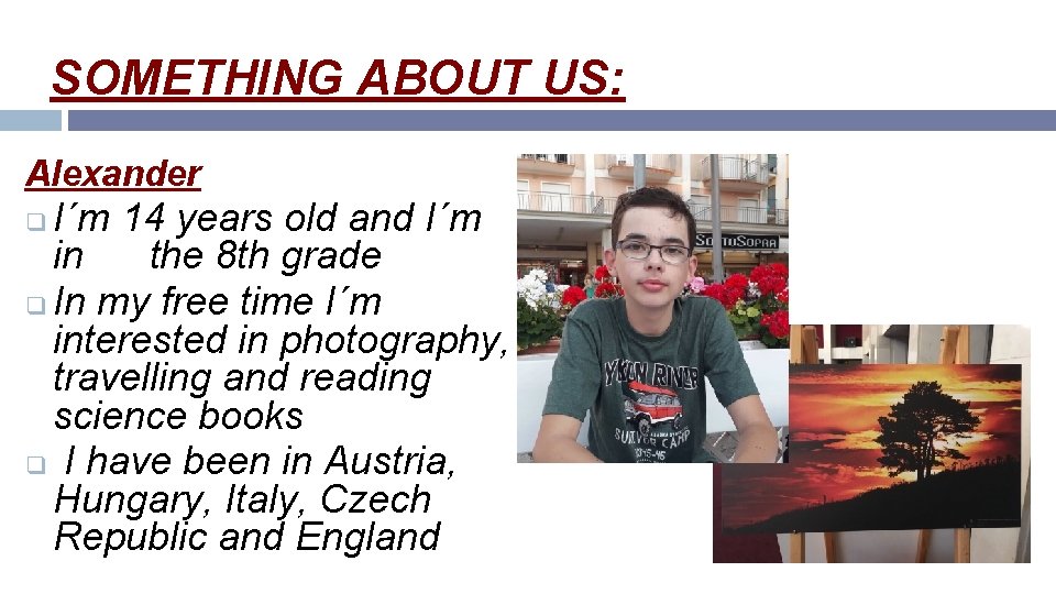 SOMETHING ABOUT US: Alexander I´m 14 years old and I´m in the 8 th