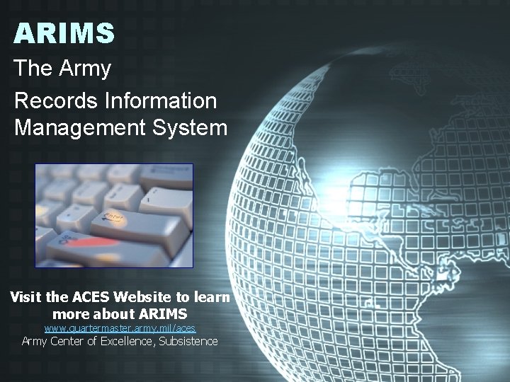 ARIMS The Army Records Information Management System Visit the ACES Website to learn more