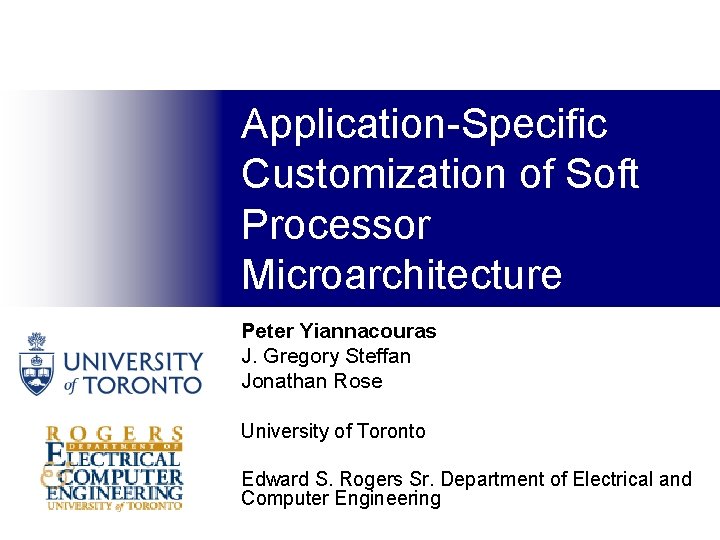 Application-Specific Customization of Soft Processor Microarchitecture Peter Yiannacouras J. Gregory Steffan Jonathan Rose University