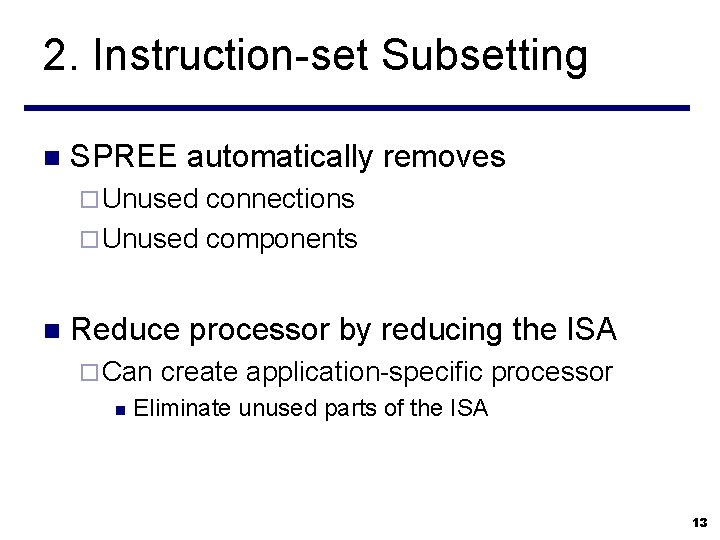 2. Instruction-set Subsetting n SPREE automatically removes ¨ Unused connections ¨ Unused components n
