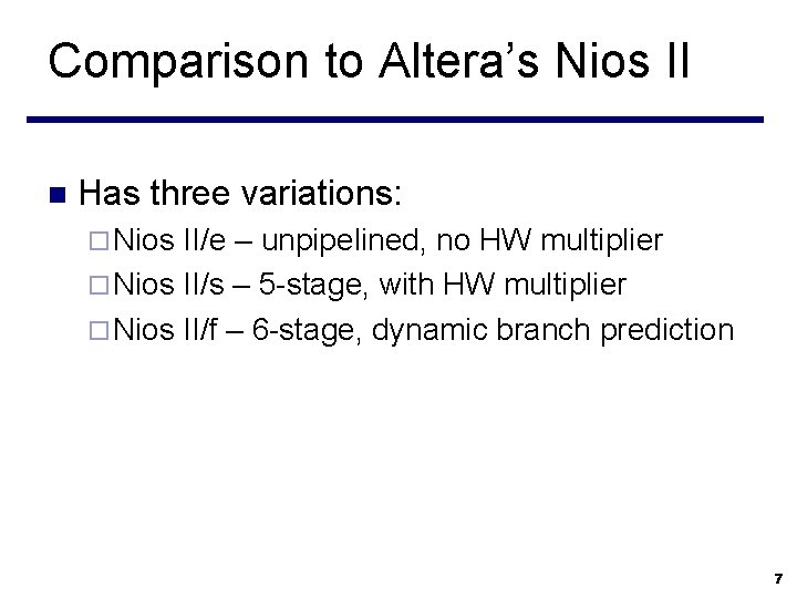 Comparison to Altera’s Nios II n Has three variations: ¨ Nios II/e – unpipelined,