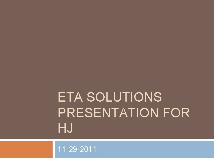 ETA SOLUTIONS PRESENTATION FOR HJ 11 -29 -2011 