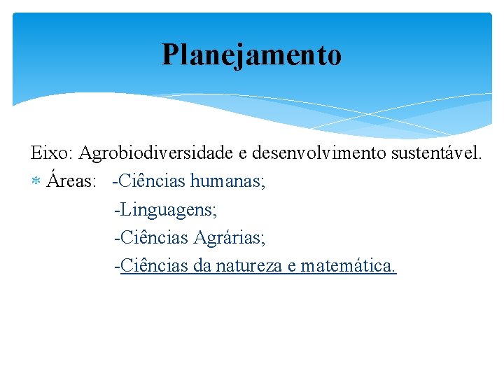 Planejamento Eixo: Agrobiodiversidade e desenvolvimento sustentável. Áreas: -Ciências humanas; -Linguagens; -Ciências Agrárias; -Ciências da